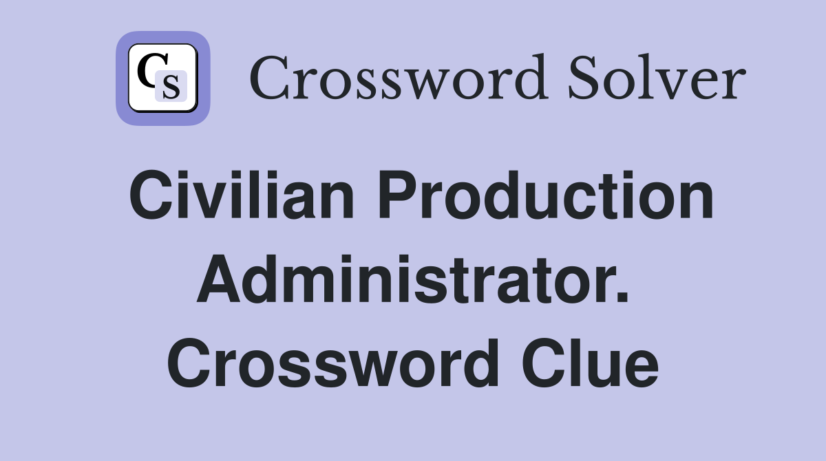 Civilian Production Administrator. Crossword Clue