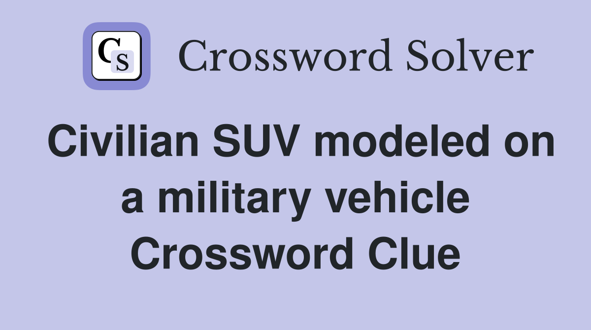 Civilian SUV modeled on a military vehicle Crossword Clue