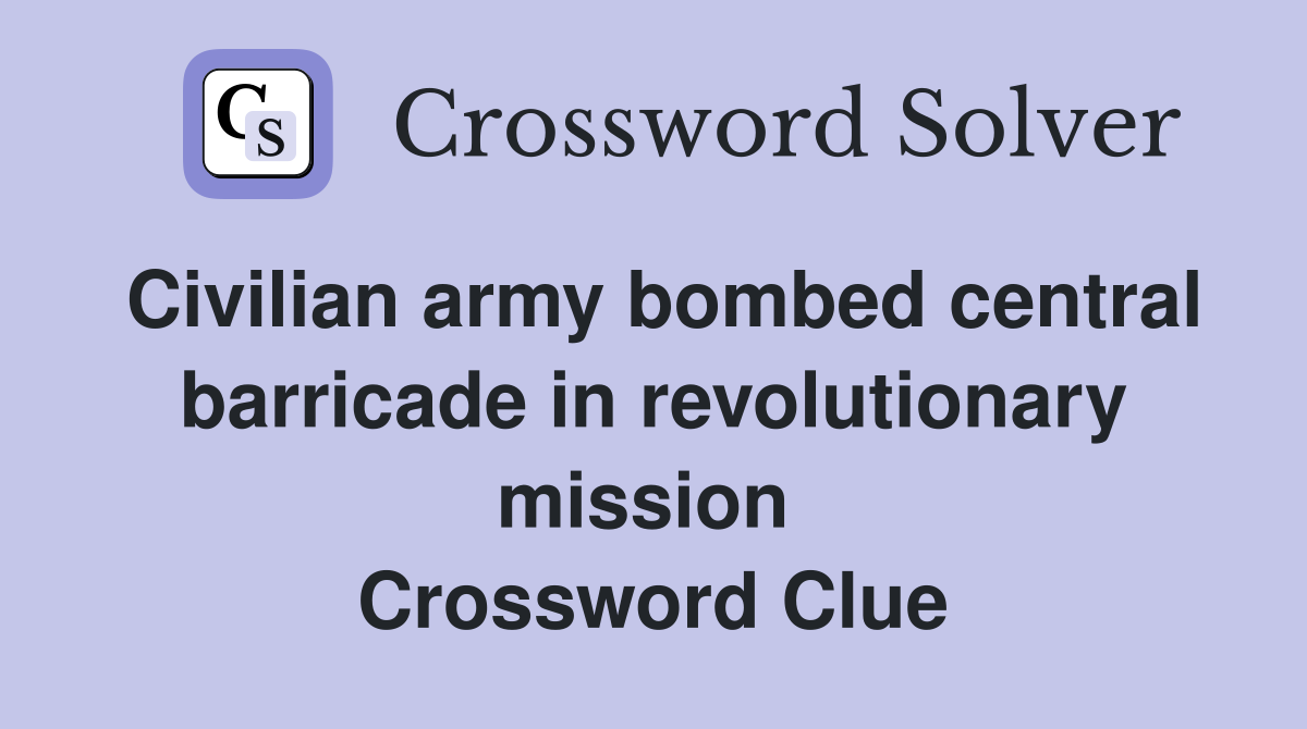 Civilian army bombed central barricade in revolutionary mission  Crossword Clue