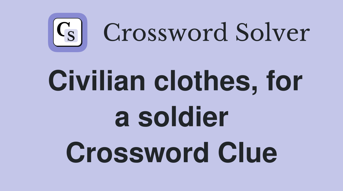 Civilian clothes, for a soldier Crossword Clue