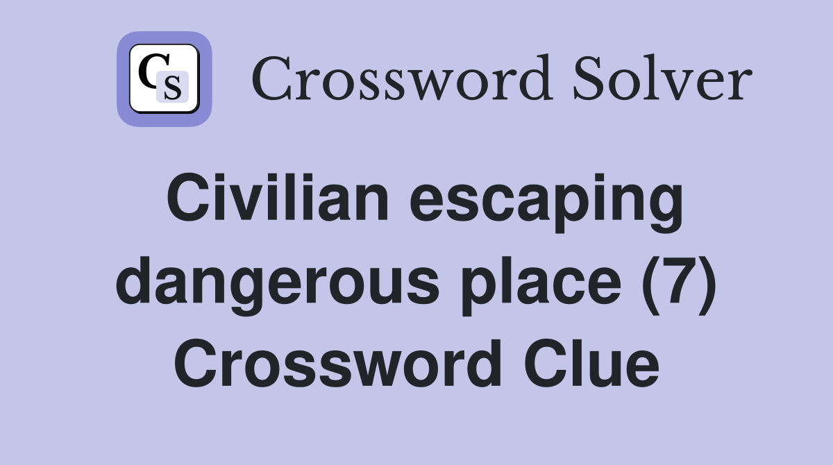 Civilian escaping dangerous place (7) Crossword Clue