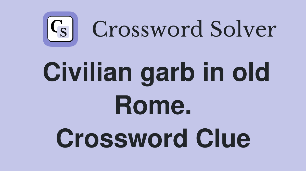 Civilian garb in old Rome. Crossword Clue