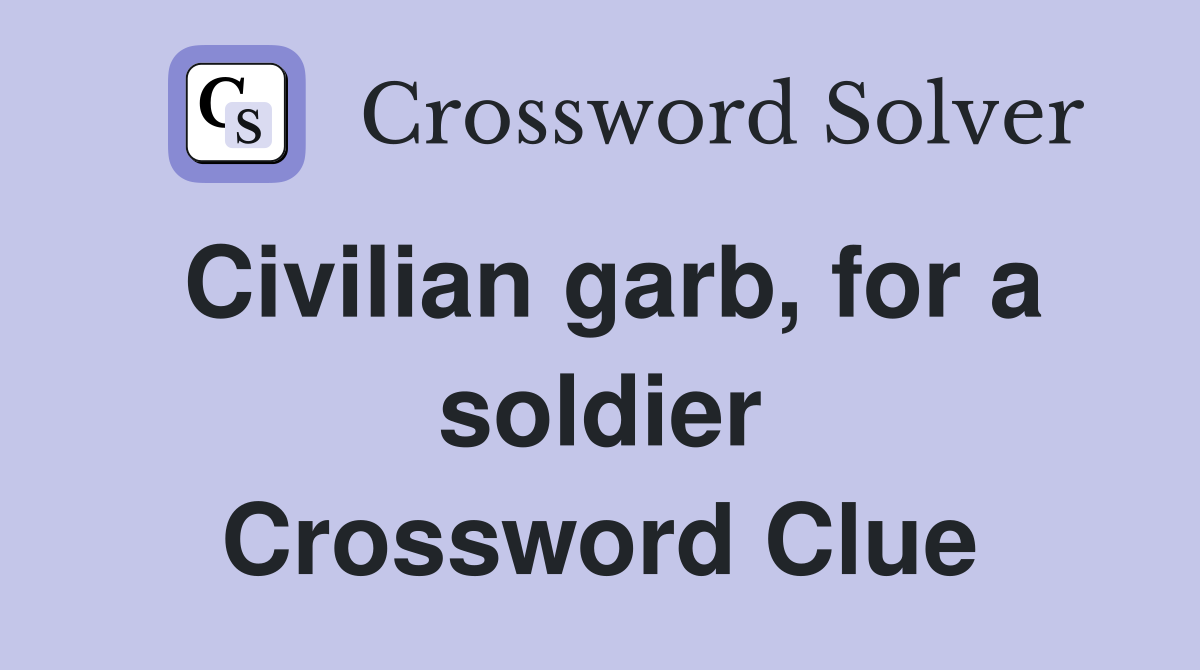 Civilian garb, for a soldier Crossword Clue