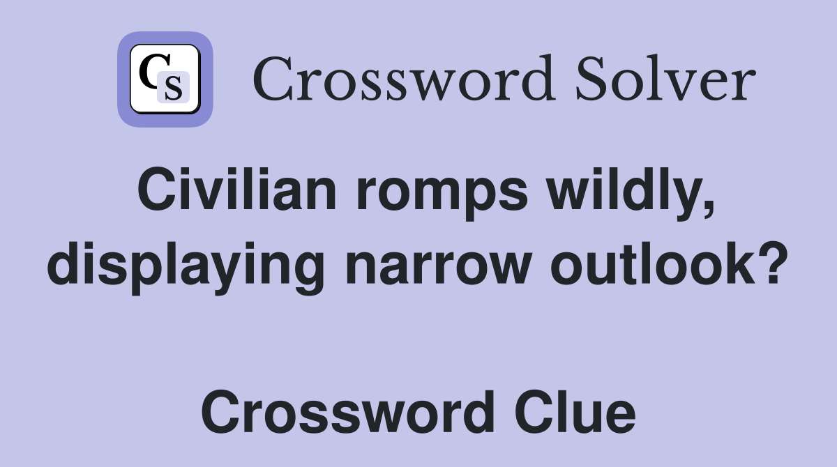 Civilian romps wildly, displaying narrow outlook?  Crossword Clue