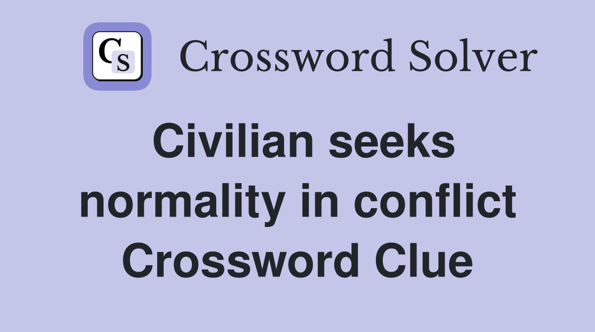 Civilian seeks normality in conflict Crossword Clue