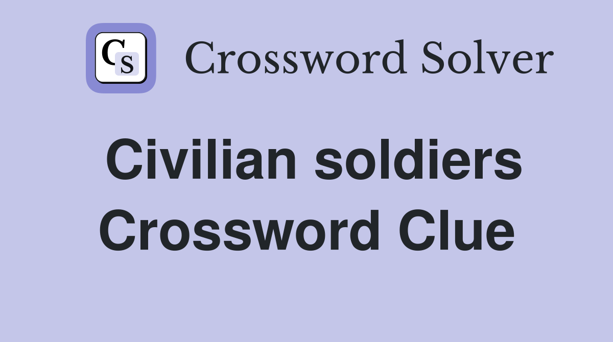Civilian soldiers Crossword Clue
