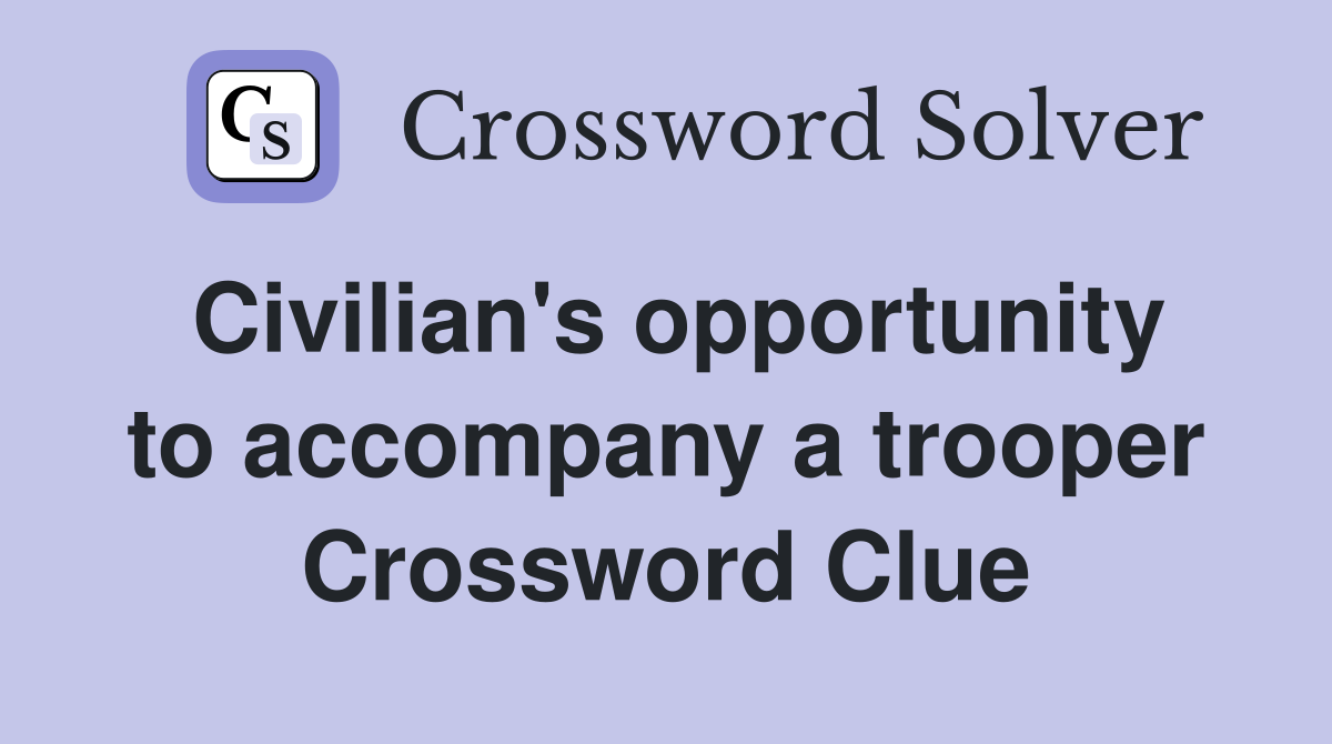Civilian's opportunity to accompany a trooper Crossword Clue