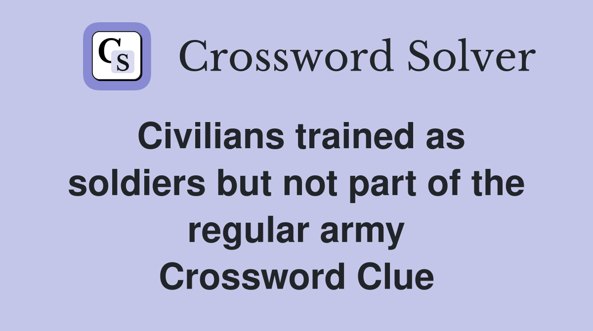Civilians trained as soldiers but not part of the regular army Crossword Clue