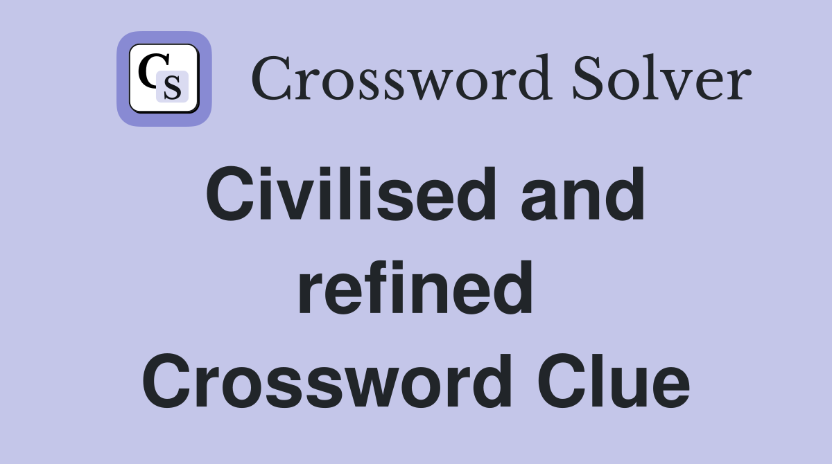 Civilised and refined Crossword Clue