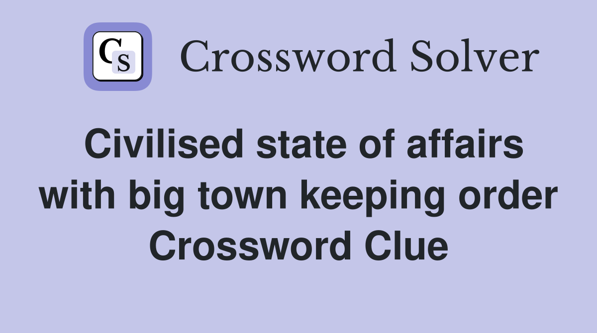 Civilised state of affairs with big town keeping order Crossword Clue