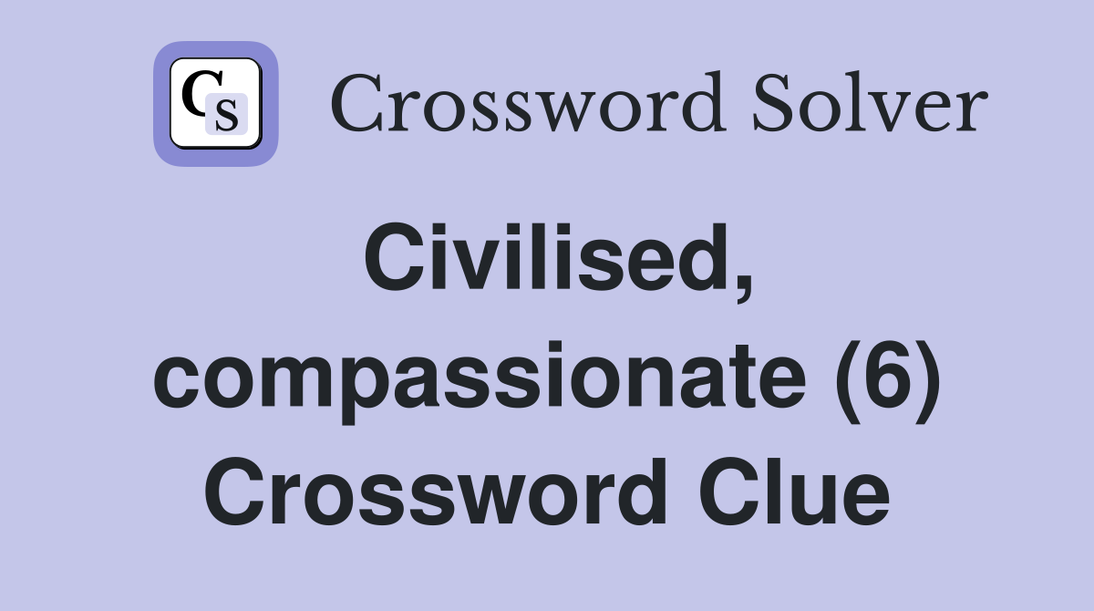 Civilised, compassionate (6) Crossword Clue