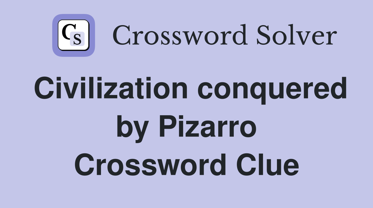 Civilization conquered by Pizarro Crossword Clue