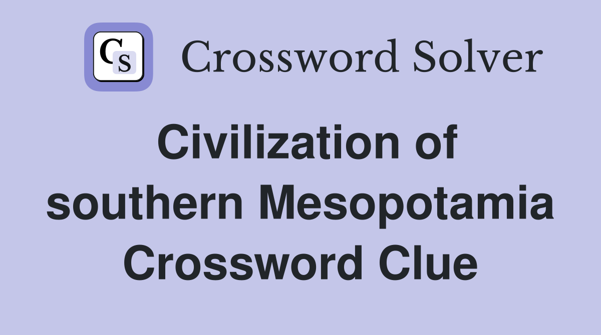Civilization of southern Mesopotamia Crossword Clue