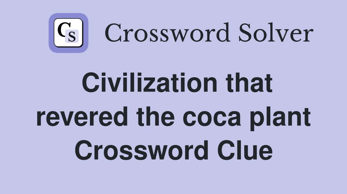 Civilization that revered the coca plant Crossword Clue