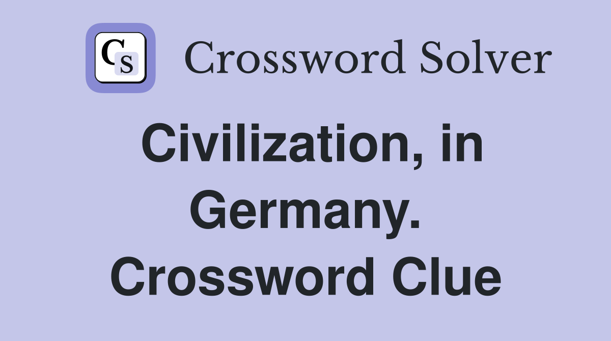 Civilization, in Germany. Crossword Clue