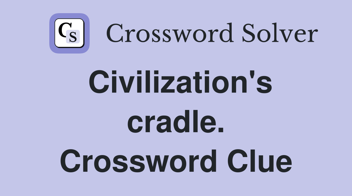 Civilization's cradle. Crossword Clue