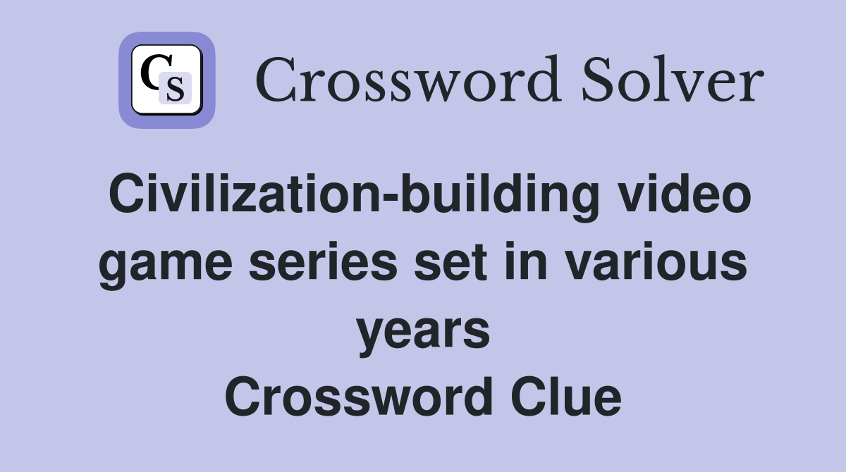 Civilization-building video game series set in various years Crossword Clue