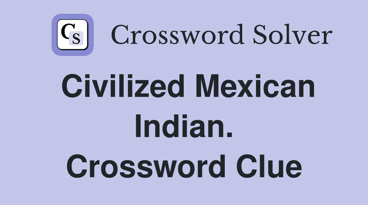 Civilized Mexican Indian. Crossword Clue
