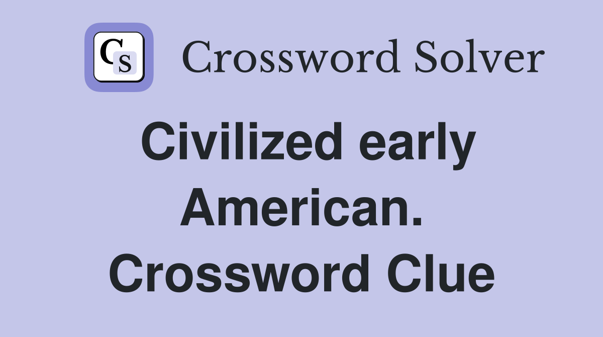 Civilized early American. Crossword Clue