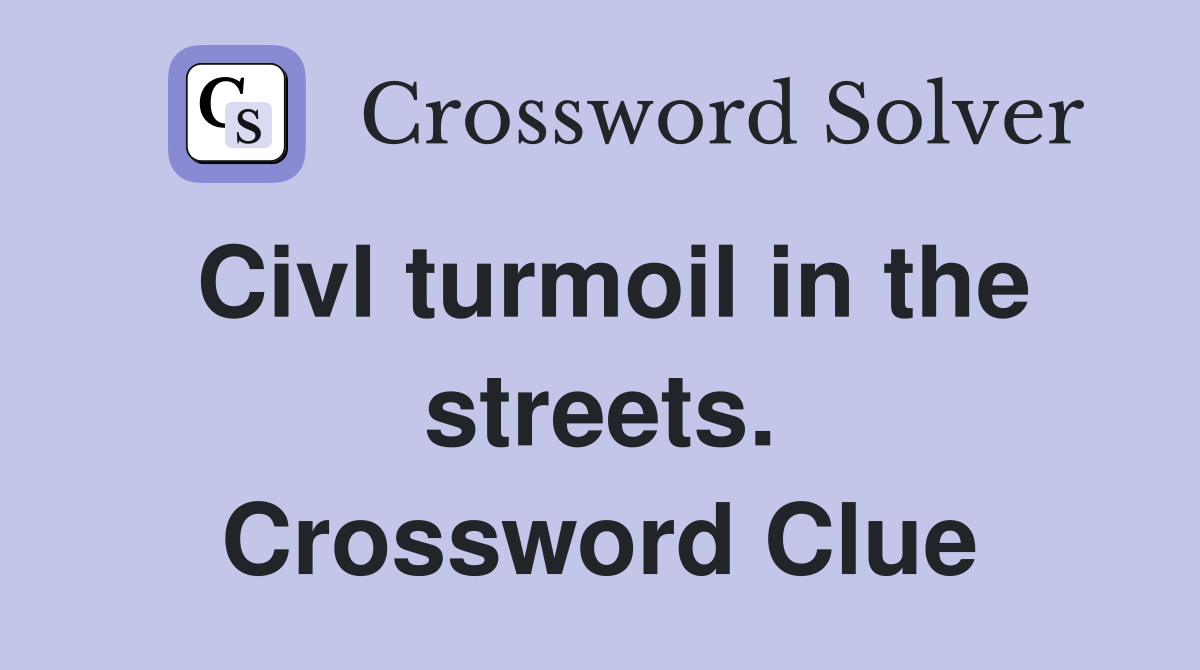 Civl turmoil in the streets. Crossword Clue