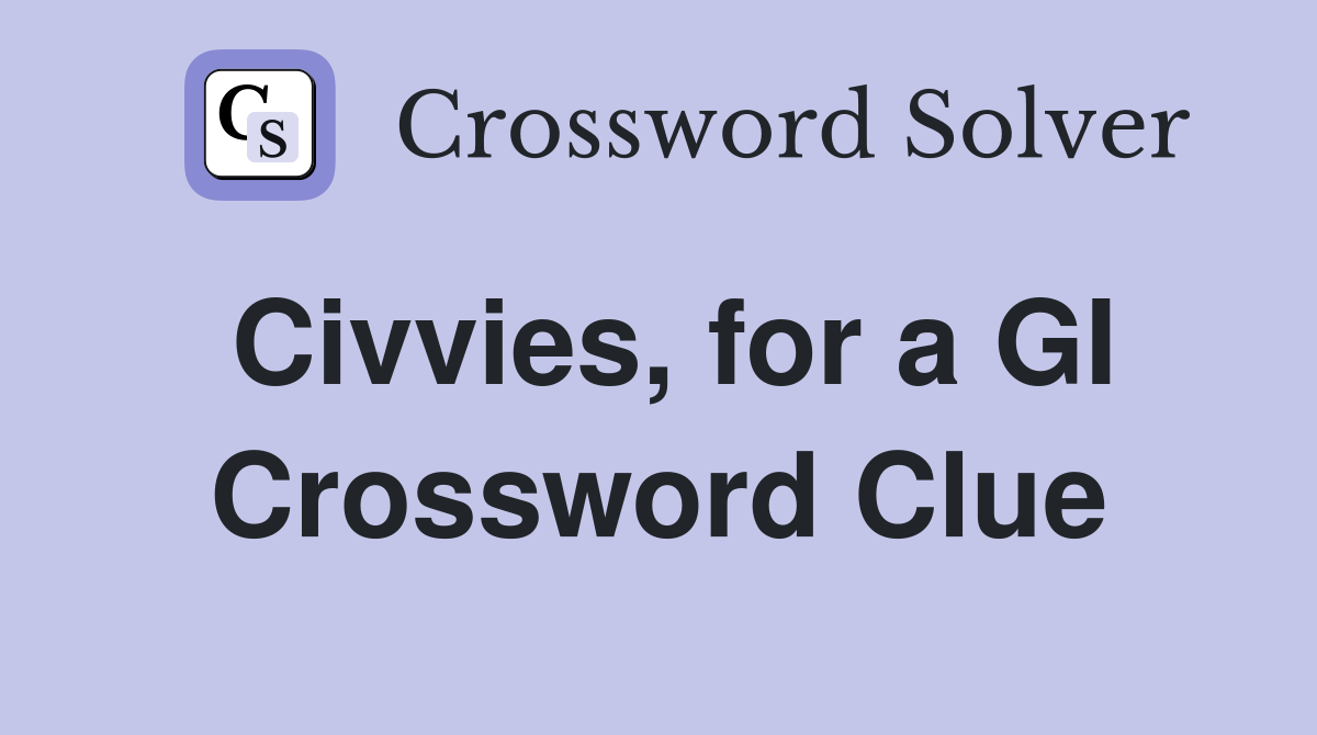 Civvies, for a GI Crossword Clue