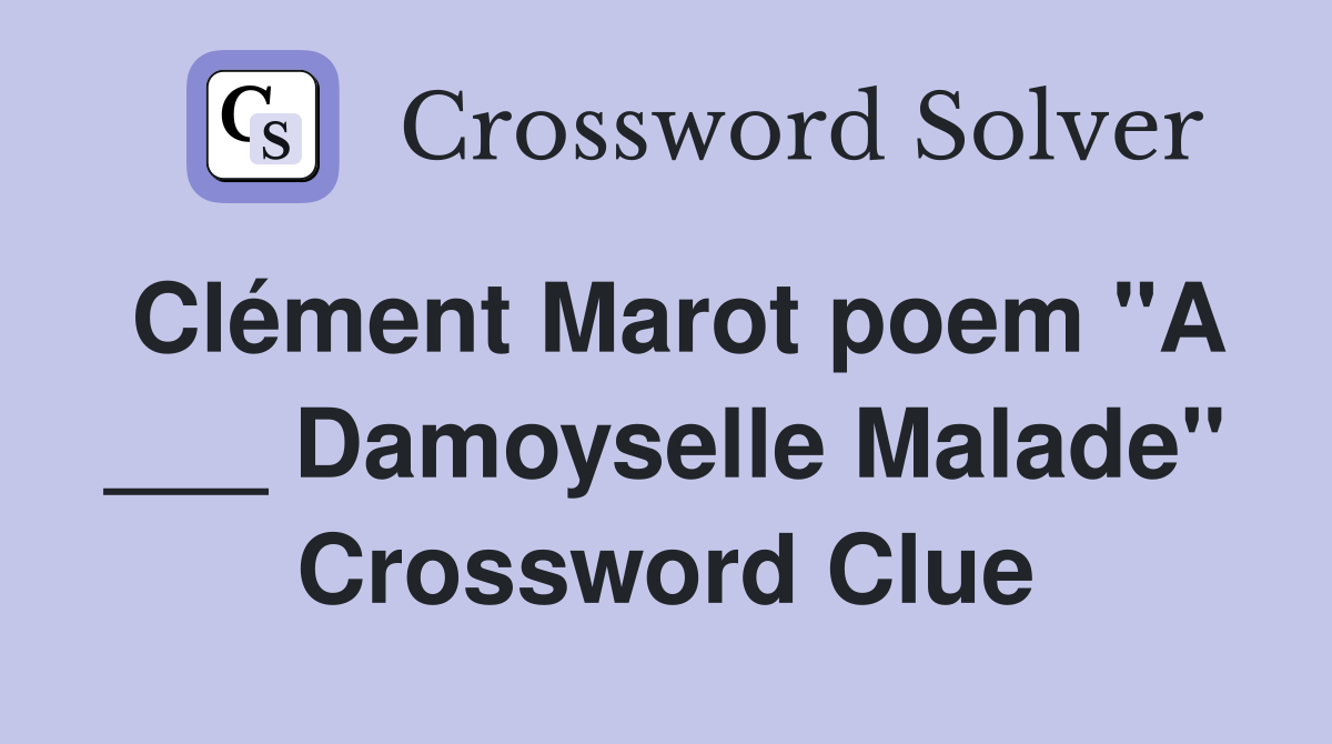 Clément Marot poem "A ___ Damoyselle Malade" Crossword Clue