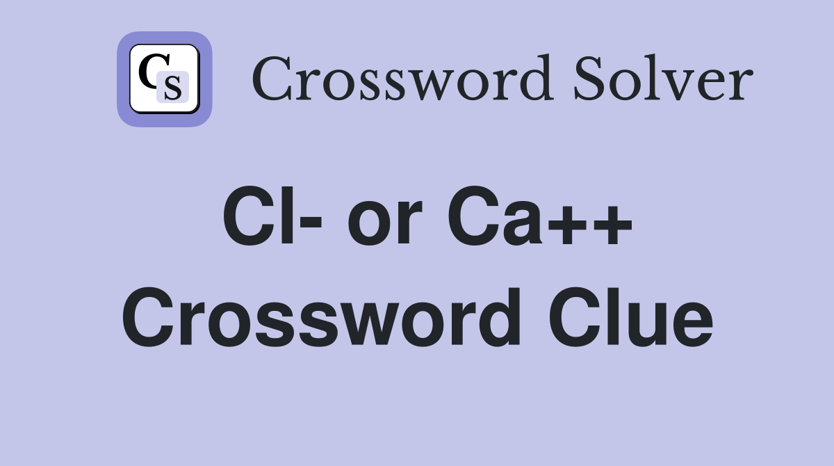 Cl- or Ca++ Crossword Clue