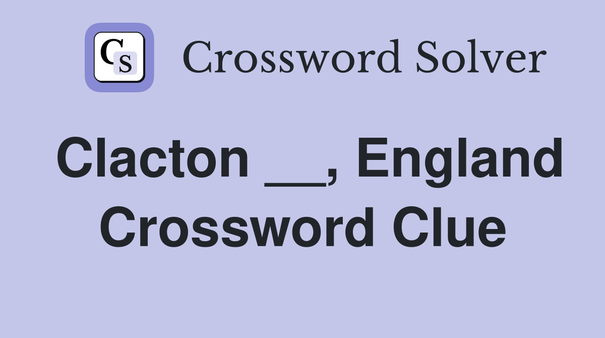 Clacton __, England Crossword Clue