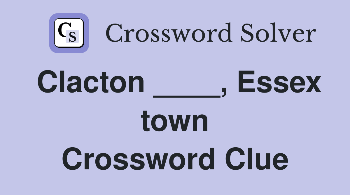 Clacton ____, Essex town Crossword Clue