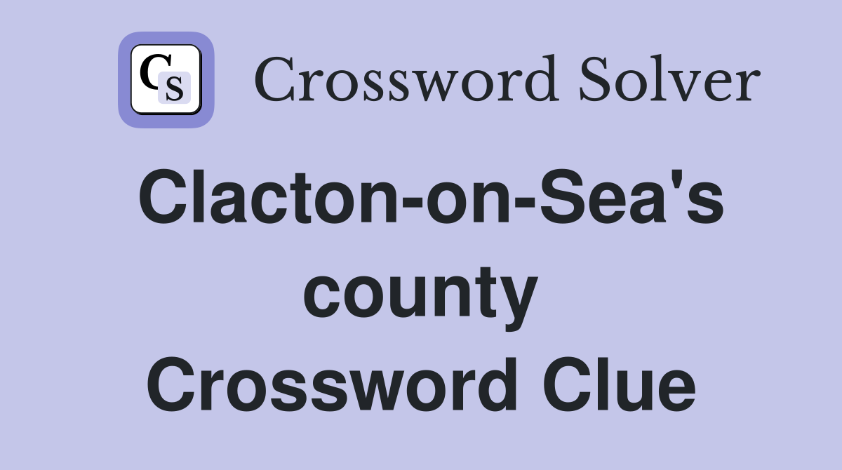Clacton-on-Sea's county Crossword Clue