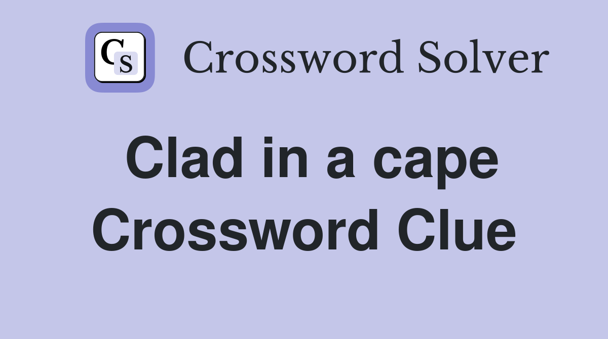 Clad in a cape Crossword Clue