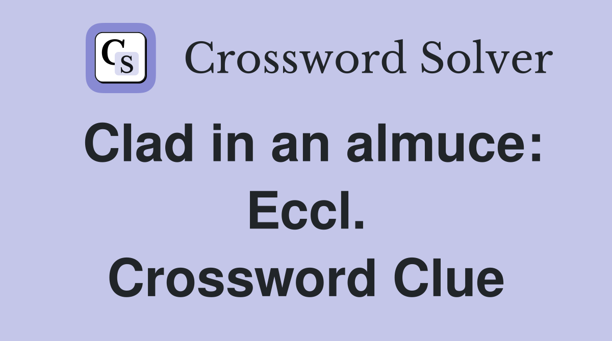 Clad in an almuce: Eccl. Crossword Clue