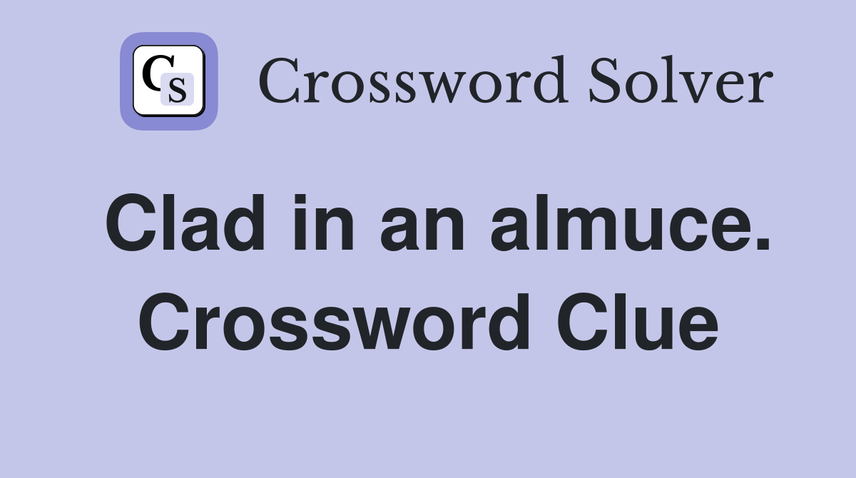 Clad in an almuce. Crossword Clue