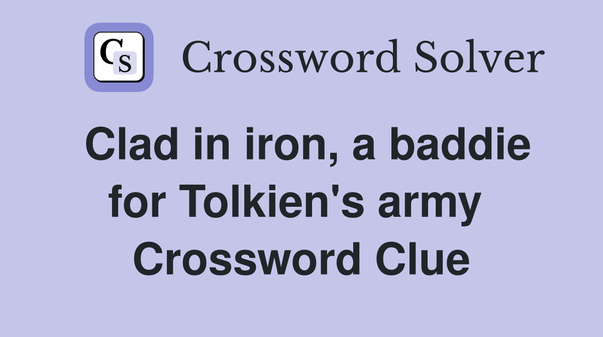 Clad in iron, a baddie for Tolkien's army  Crossword Clue