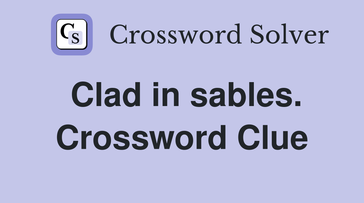 Clad in sables. Crossword Clue