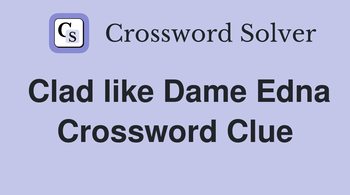 Clad like Dame Edna Crossword Clue