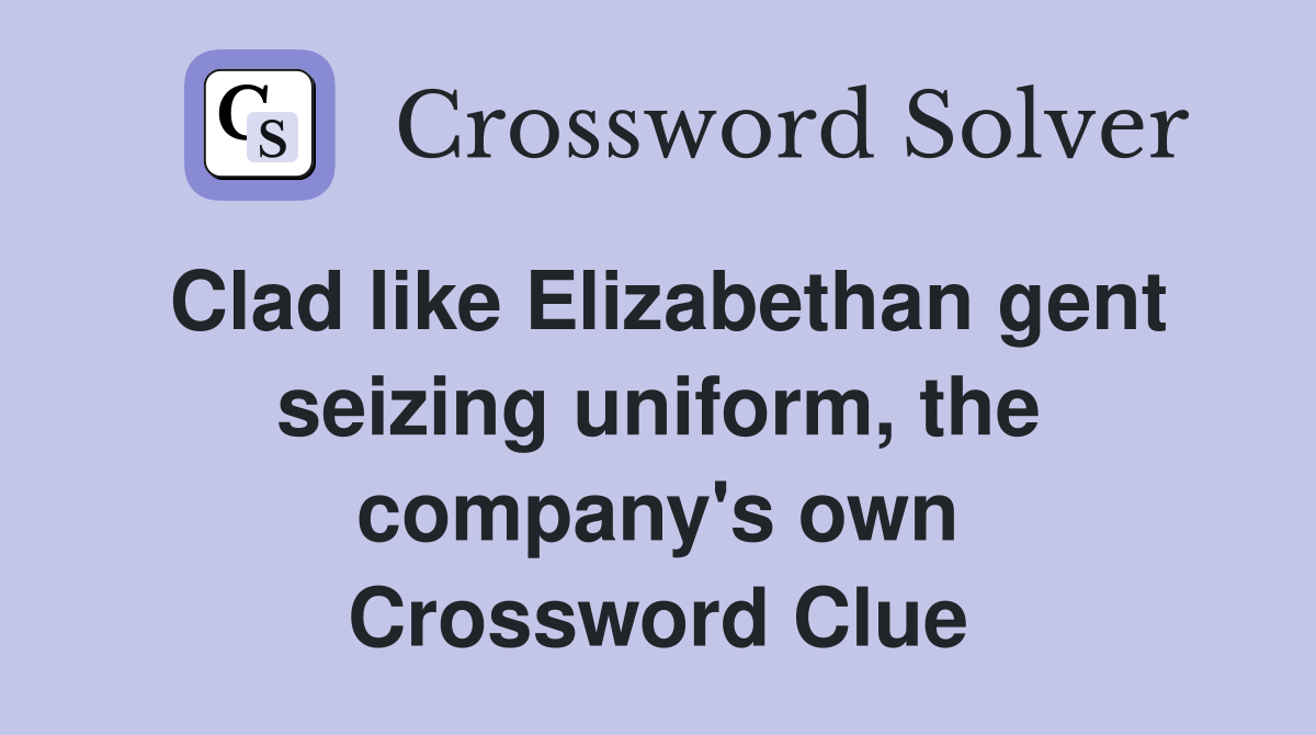 Clad like Elizabethan gent seizing uniform, the company's own Crossword Clue