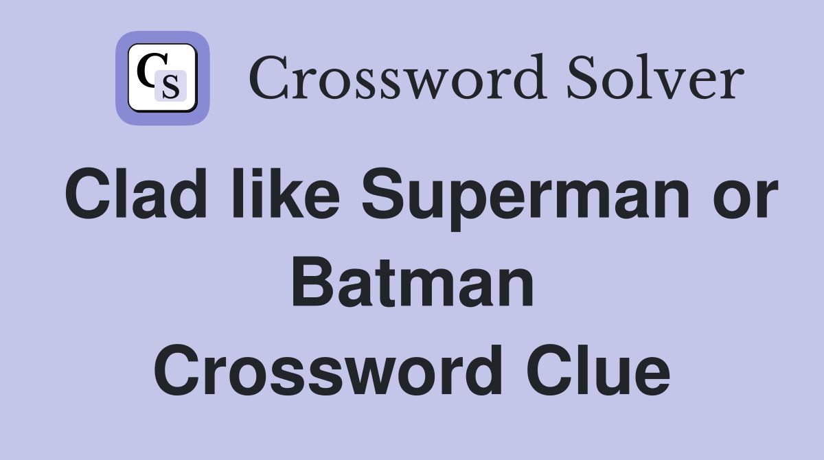 Clad like Superman or Batman Crossword Clue