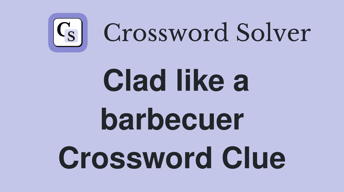 Clad like a barbecuer Crossword Clue