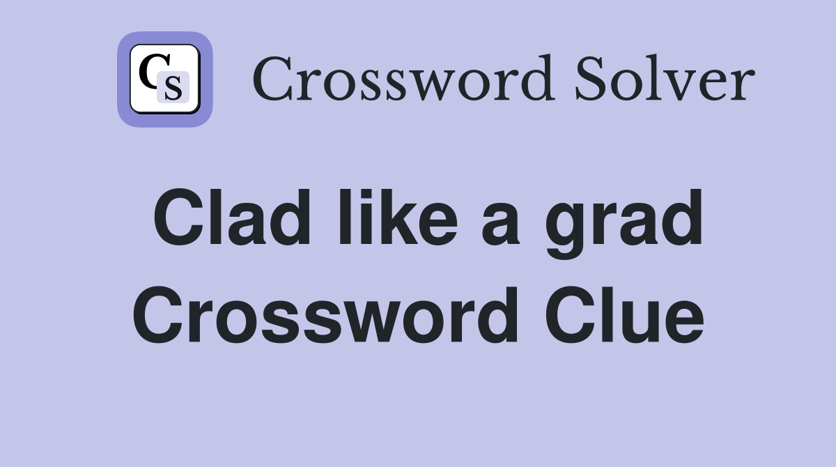 Clad like a grad Crossword Clue