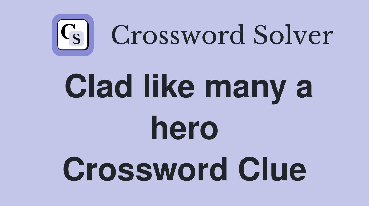 Clad like many a hero Crossword Clue