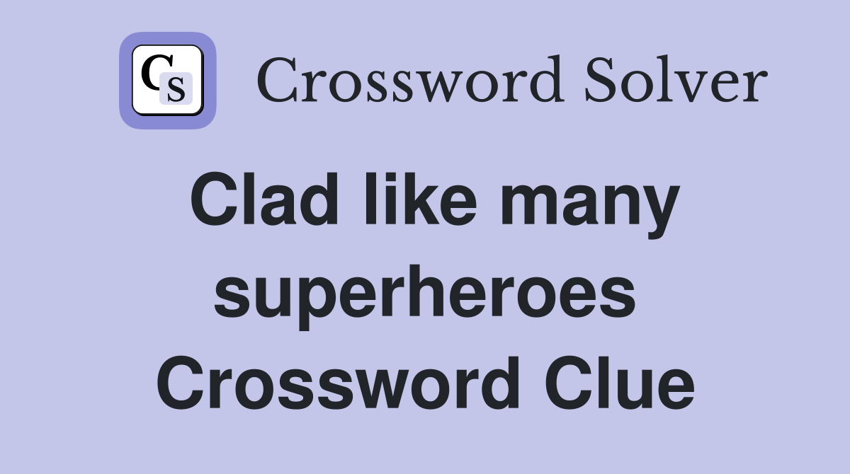 Clad like many superheroes Crossword Clue
