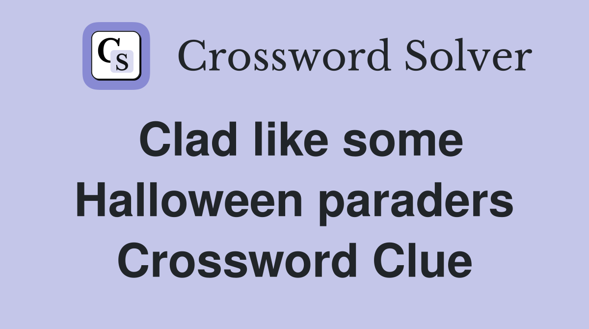 Clad like some Halloween paraders Crossword Clue