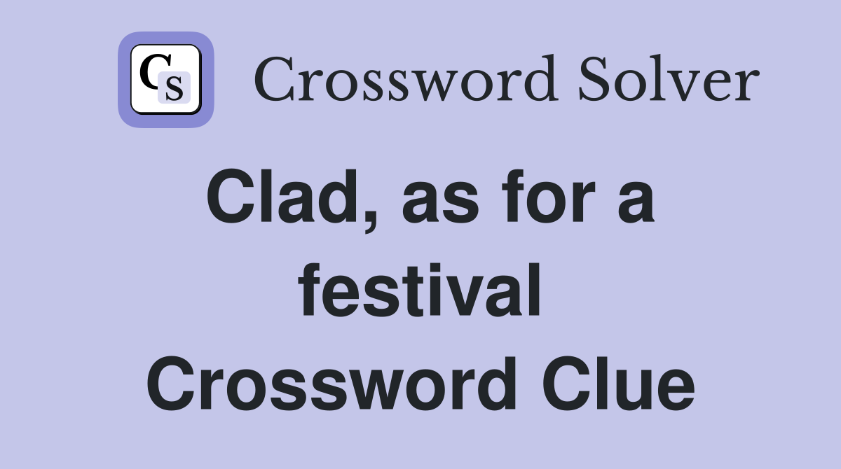 Clad, as for a festival Crossword Clue
