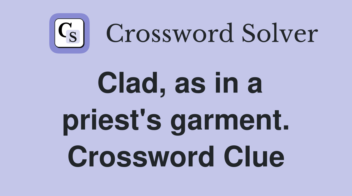 Clad, as in a priest's garment. Crossword Clue