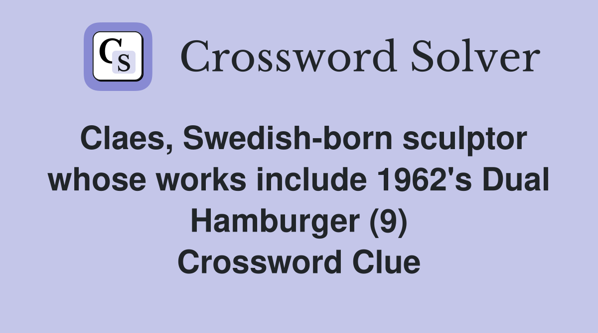 Claes, Swedish-born sculptor whose works include 1962's Dual Hamburger (9) Crossword Clue