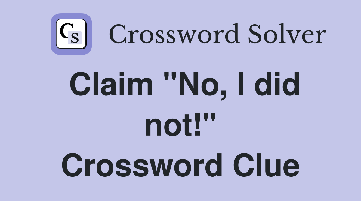 Claim "No, I did not!" Crossword Clue