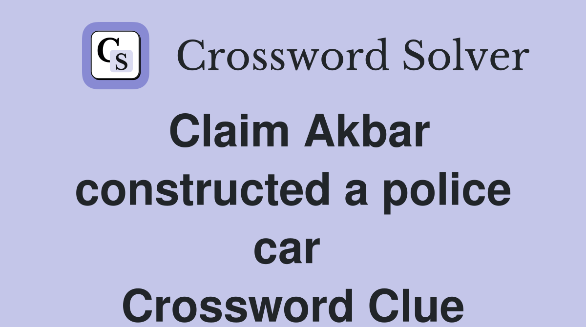 Claim Akbar constructed a police car  Crossword Clue