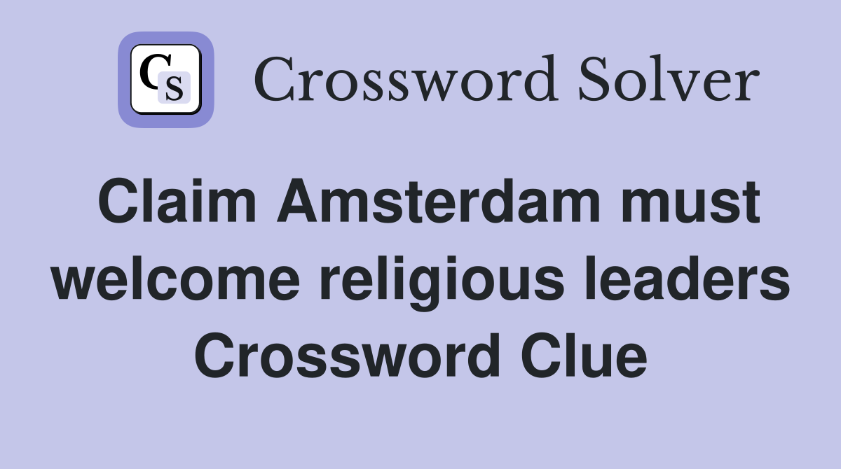 Claim Amsterdam must welcome religious leaders Crossword Clue