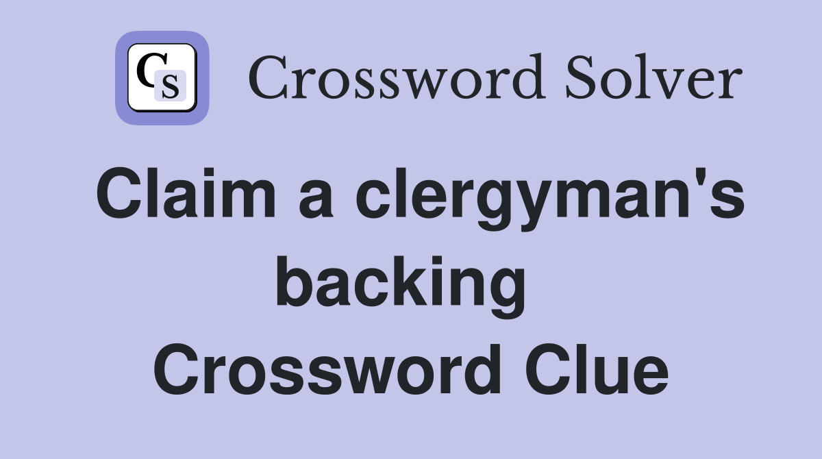 Claim a clergyman's backing  Crossword Clue